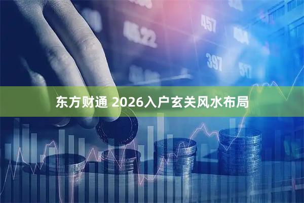 东方财通 2026入户玄关风水布局